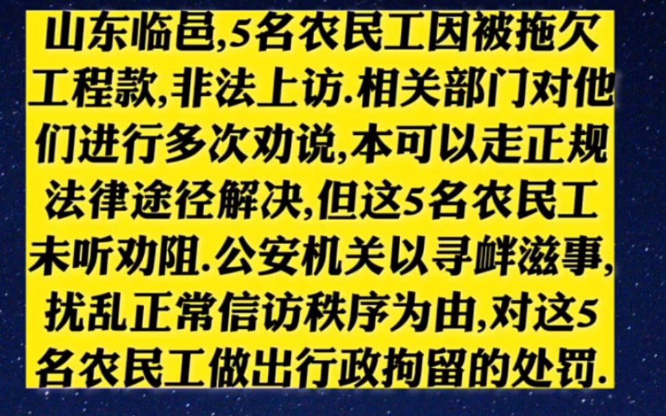 山东临沂五名农民工因拖欠欠工程款,非法上访,相关部门对他们多次劝说,本可以走正规法律途径解决,但这五名农民工未听劝阻,公安机关以寻衅滋事,...