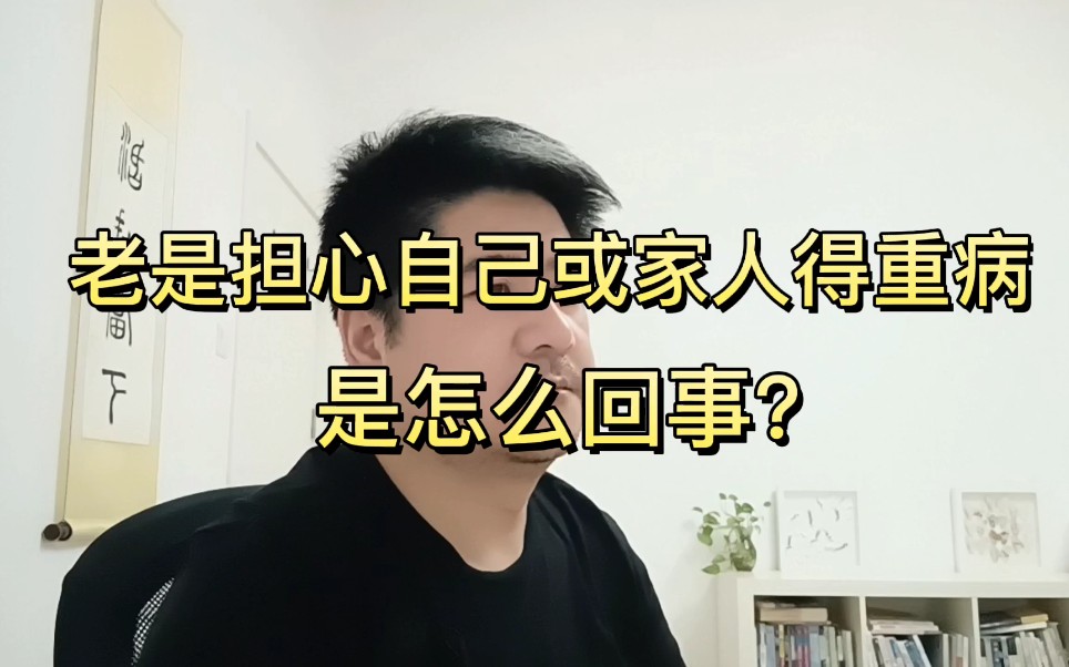 老是担心自己或担心家人得重病,是怎么回事?_哔哩哔哩_bilibili