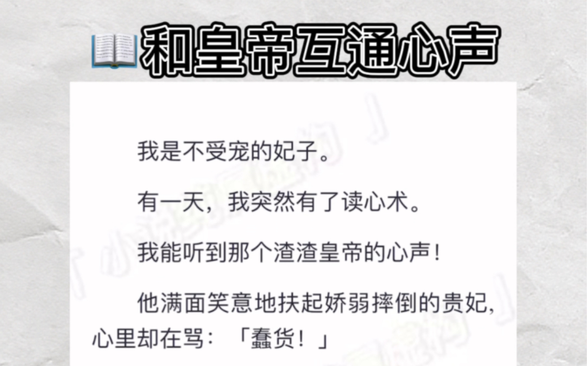 [图]我是不受宠的妃子。有一天，我突然有了读心术。我能听到那个渣渣皇帝的心声！他满面笑意地扶起娇弱摔倒的贵妃，心里却在骂：「蠢货！」zhihu小说《和皇帝互通心声》