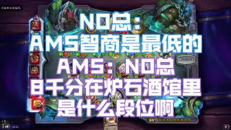 Descargar video: NO总：AMS智商是最低的！AMS：NO总 8千分在炉石酒馆里是什么段位啊！