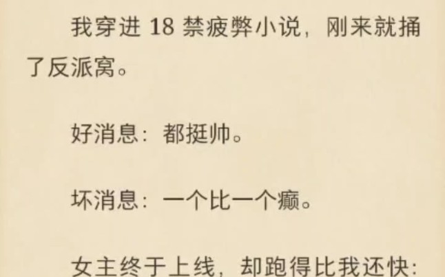 【穿进po文后】我穿进 18 禁疲弊小说,刚来就捅了反派窝.好消息:都挺帅.坏消息:一个比一个癫.女主终于上线,却跑得比我还快:「一群变态,喜欢...