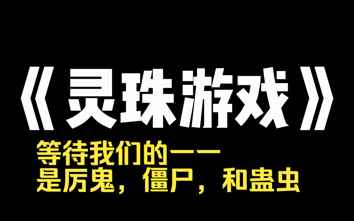 小说推荐~《灵珠游戏》我被卖进了邪术直播间.在这里,富豪为自己挑中的女孩下注.赌注是,看谁能活到最后.等待我们的一一是厉鬼,僵尸,和蛊虫....