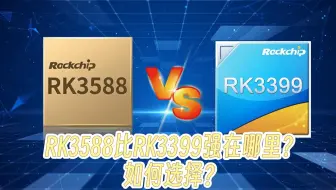 RK3588比RK3399强在哪里？如何选择？