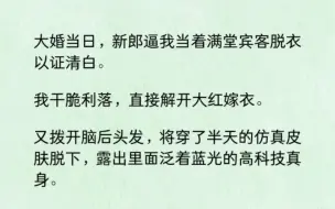 Скачать видео: 大婚当日，新郎逼着我当众脱衣以证清白，我干净利落，直接解开嫁衣…