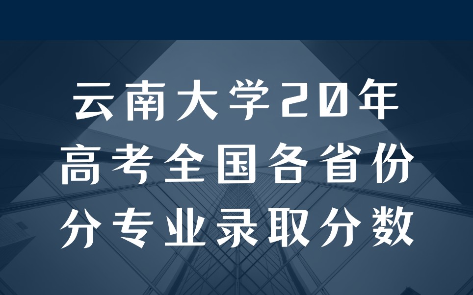 云南大学20年高考全国各省份分专业录取分数哔哩哔哩bilibili