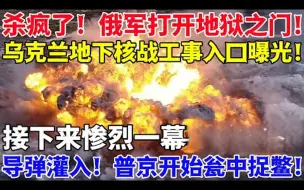 Video herunterladen: 杀疯了,俄军打开地狱之门,乌克兰地下核战工事入口曝光,接下来惨烈一幕吓傻西方,导弹灌入,普京开始瓮中捉鳖