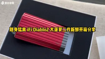 Скачать видео: 沸谷音频 | 随身猛禽iDSD Diablo 大菠萝二代新鲜开箱分享