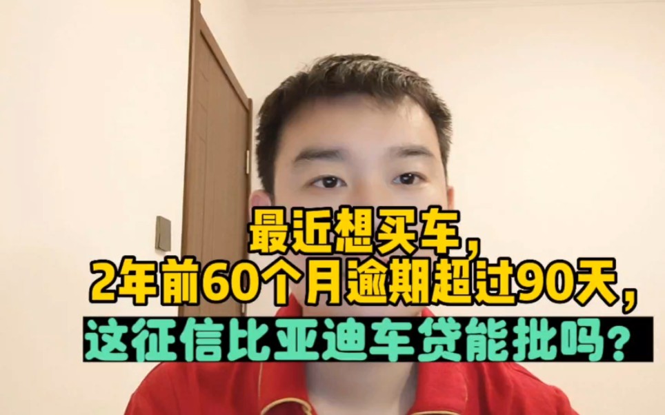 最近想买车,2年前60个月逾期超过90天,这征信比亚迪车贷能过吗?哔哩哔哩bilibili