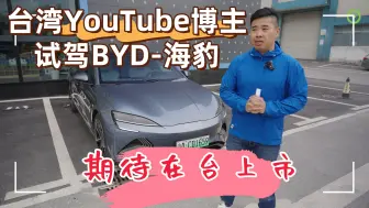 Download Video: 台湾YouTube车评博主：试驾比亚迪BYD-海豹！海豹要进入台湾车市了吗？