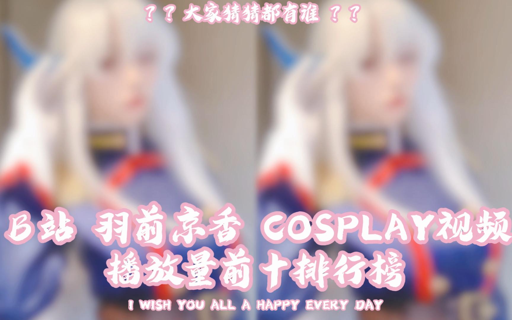 B站 传奇耐绿王~羽前京香 COSPLAY视频播放量前十排行榜哔哩哔哩bilibili