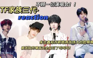 Download Video: 【TF家族三代 | reaction】《不顾一切》演唱会来啦！！再一次被苏新皓的美貌征服呜呜呜！张极的确已经成为我心中牛逼的大主唱了！！朱志鑫的开场非常正确！！