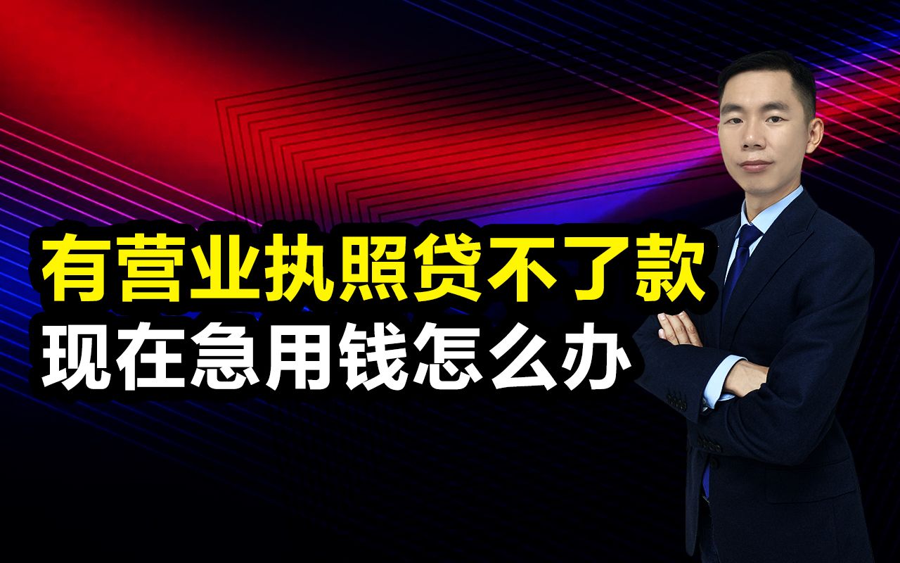 有营业执照带不了款,现在急用钱怎么办,视频最后有解决方案哔哩哔哩bilibili