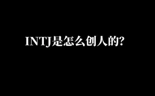 Download Video: INTJ是怎么创人的？