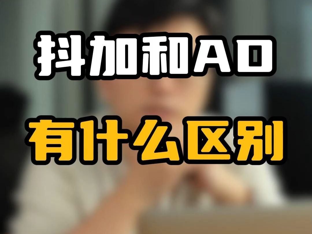 抖加和巨量ad广告哪个效果好?有什么区别?哔哩哔哩bilibili