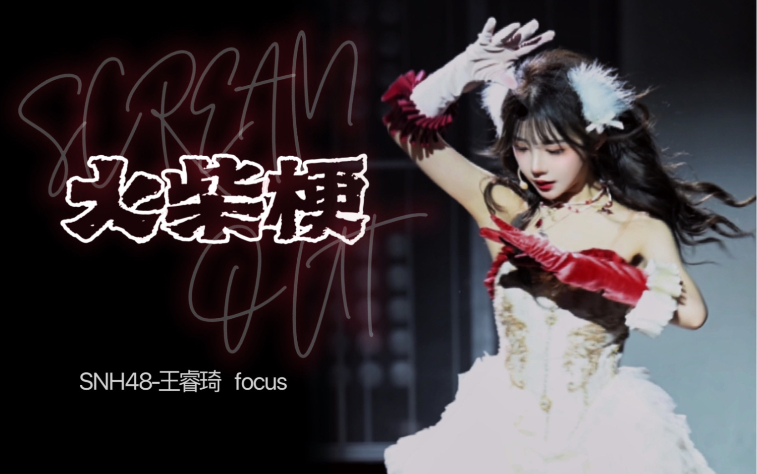 [图]【王睿琦】20230826｜《Scream Out 火柴梗》王睿琦FOCUS｜SNH48十周年TEAM X专场