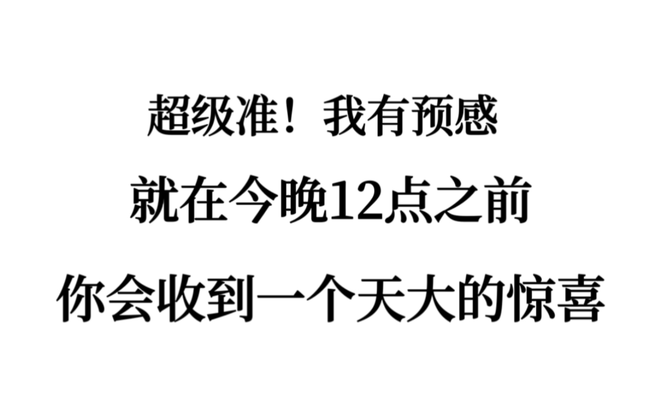 我有强烈预感 在今晚十二点之前 会收到一个天大的惊喜 关注我 记得