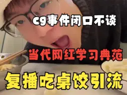 下载视频: 当代网红的楷模！陈泽复播不解释cg事件，反而直播吃桌饺博流量