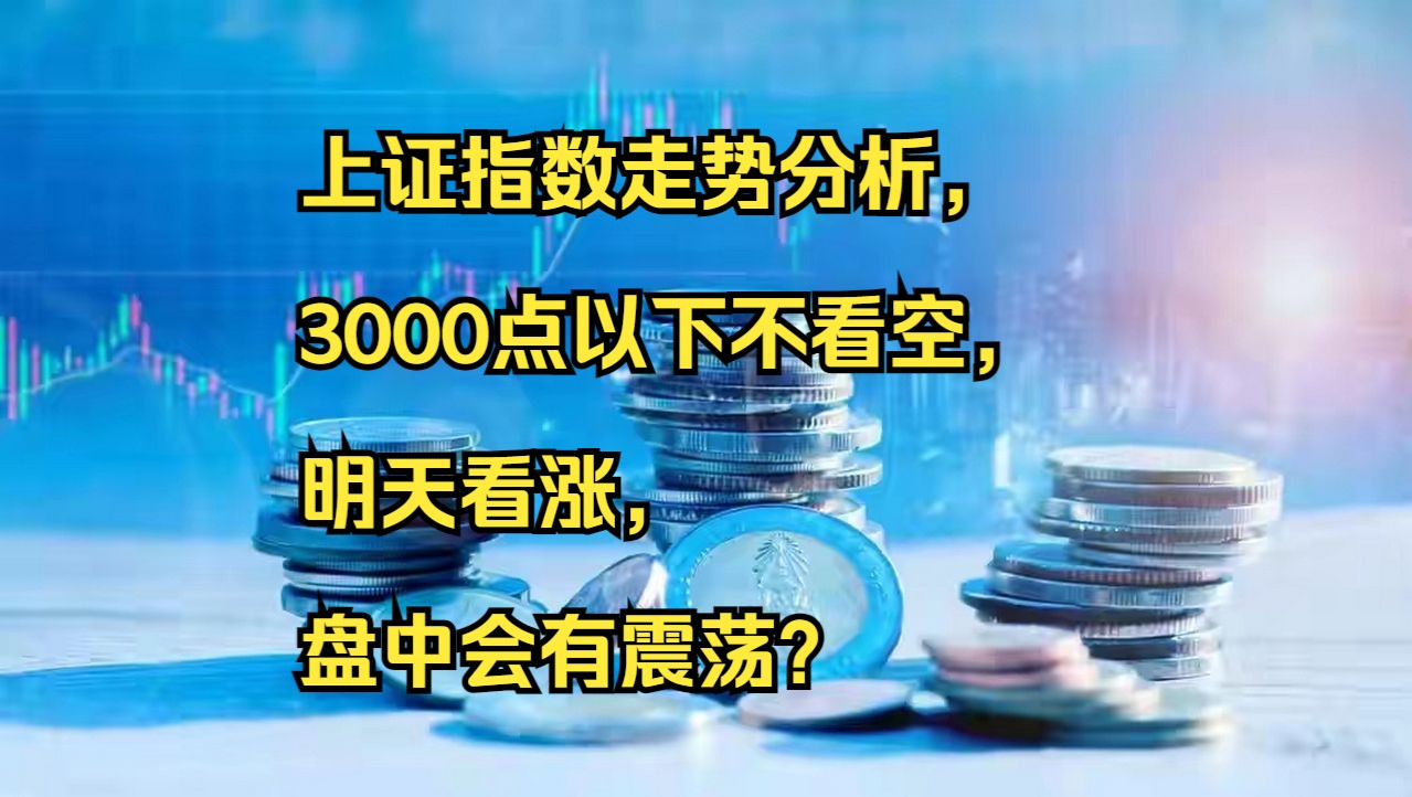 上证指数走势分析,3000点以下不看空,明天看涨,盘中会有震荡?哔哩哔哩bilibili