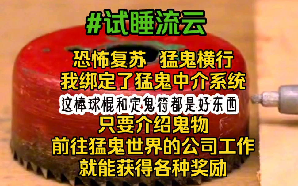 试睡流云‖恐怖复苏,猛鬼横行.我绑定了猛鬼中介系统,只要介绍鬼物前往猛鬼世界的公司工作,就能获得各种奖励.哔哩哔哩bilibili