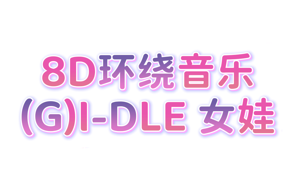 [图]【(G)I-DLE 8D环绕】8D立体环绕音乐合集MV 带耳机感受