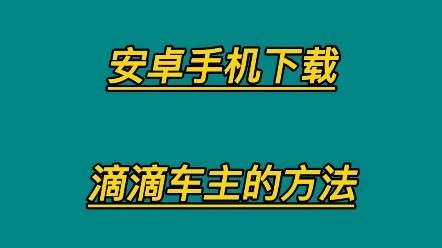 安卓手机下载滴滴车主的方法.你学会了吗哔哩哔哩bilibili