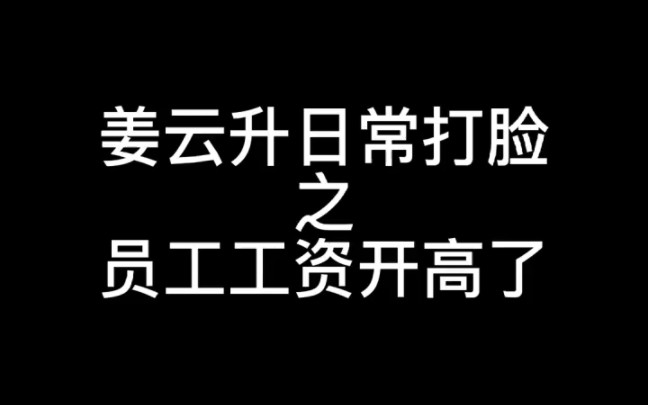 【姜云升】姜云升打脸第十弹之员工工资开高了哔哩哔哩bilibili