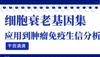 细胞衰老基因集，还可以应用到肿瘤免疫生信分析！干货满满，快来围观！/SCI论文/科研/研究生/生信分析热点思路
