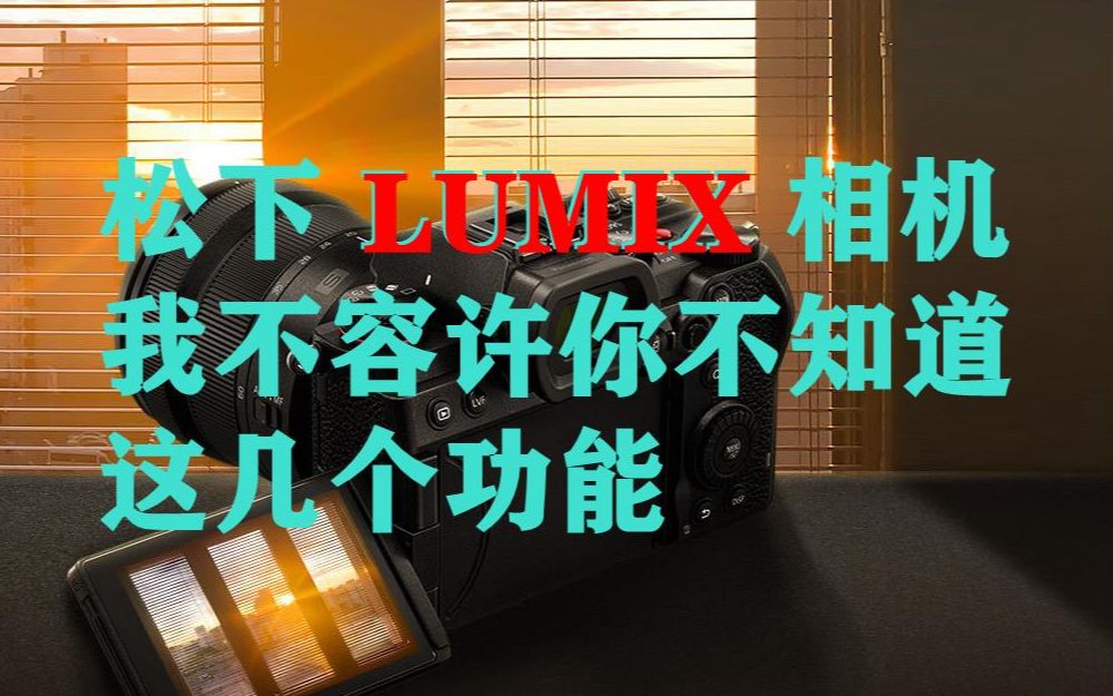 松下LUMIX相机这几个功能我不容许你不知道哔哩哔哩bilibili