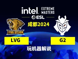 Download Video: 【玩机器解说】LVG vs G2 4月9日 - IEM成都2024小组赛 - 弹幕版