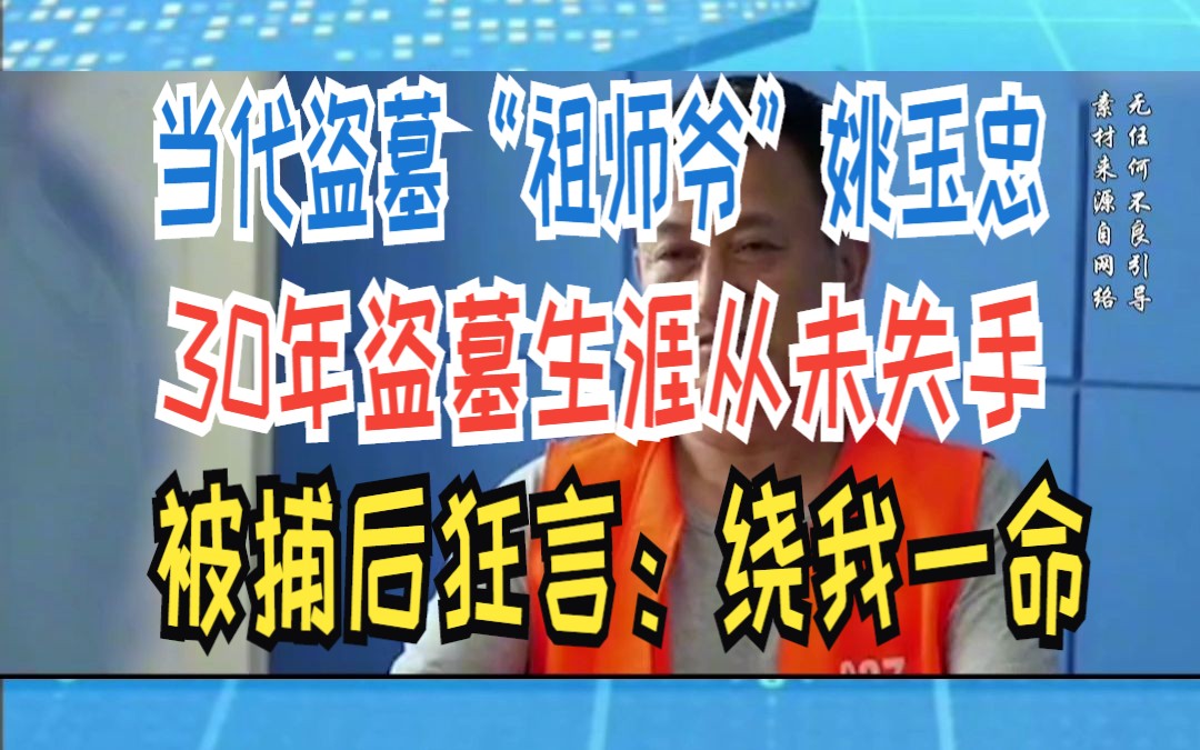 当代盗墓"祖师爷"姚玉忠,30年盗墓生涯从未失手,被捕后狂言:绕我一命