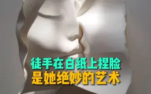 Download Video: 当你还在为画好人物画着急时，她已经可以徒手用白纸捏出人脸了#艺术 #纸艺 #肖像画