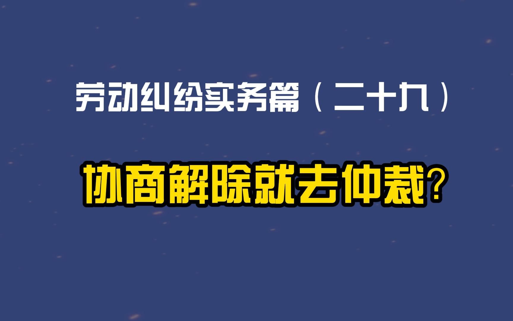 劳动纠纷实务篇(二十九)协商解除就去仲裁?哔哩哔哩bilibili