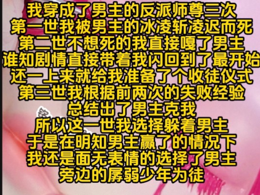 我穿成了男主的反派师尊三次,第一世我被男主的冰凌斩凌迟而死,第二世不想死的我直接嘎了男主,结果系统直接带着我闪回到了剧情最开始,还一上来就...