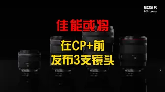 Download Video: #传言搬运机 佳能或将在CP+前发布3支镜头