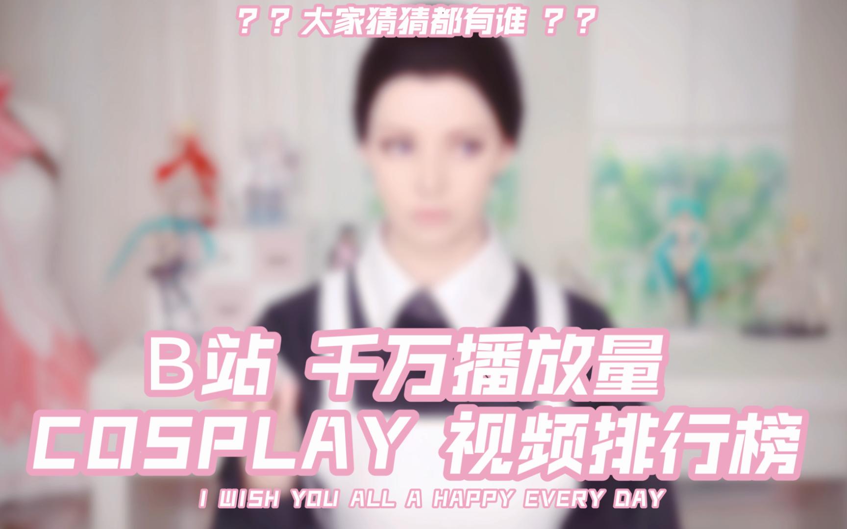 B站千万播放量 COSPLAY视频排行榜!!你最喜欢哪一个呢~哔哩哔哩bilibili