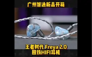 Video herunterladen: 广州智通新品开箱 王者时代 Freya 2.0 圈铁HIFI耳机