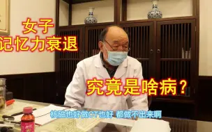 下载视频: 女子头蒙记忆力衰退，83岁老中医：这个病核磁CT都做不出来！