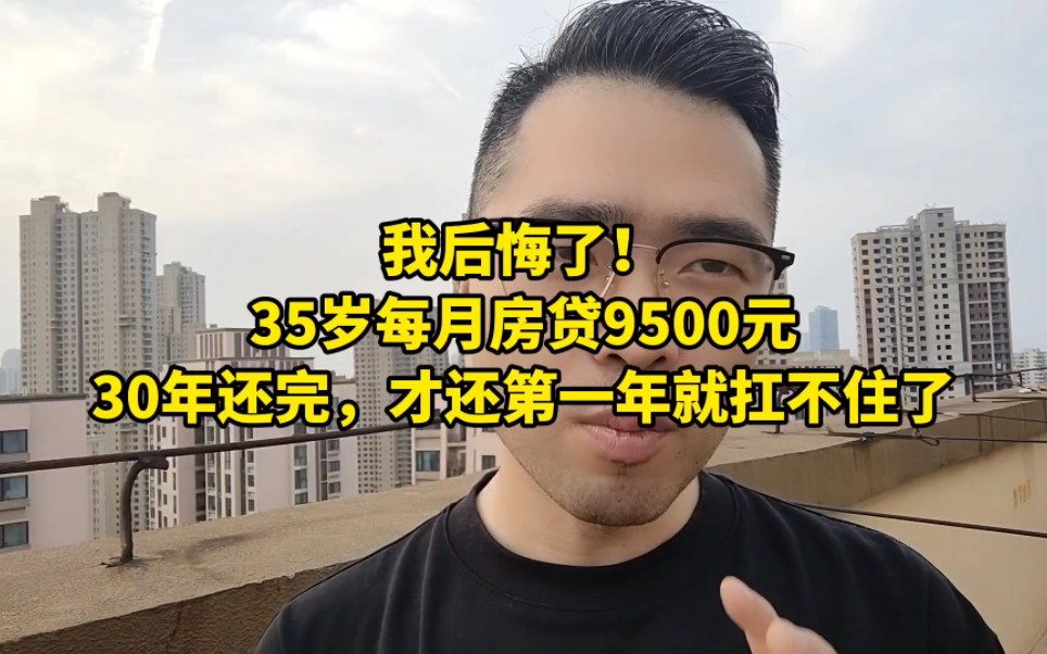 我后悔了!35岁每月房贷9500元,30年还完!才还第一年就扛不住了哔哩哔哩bilibili