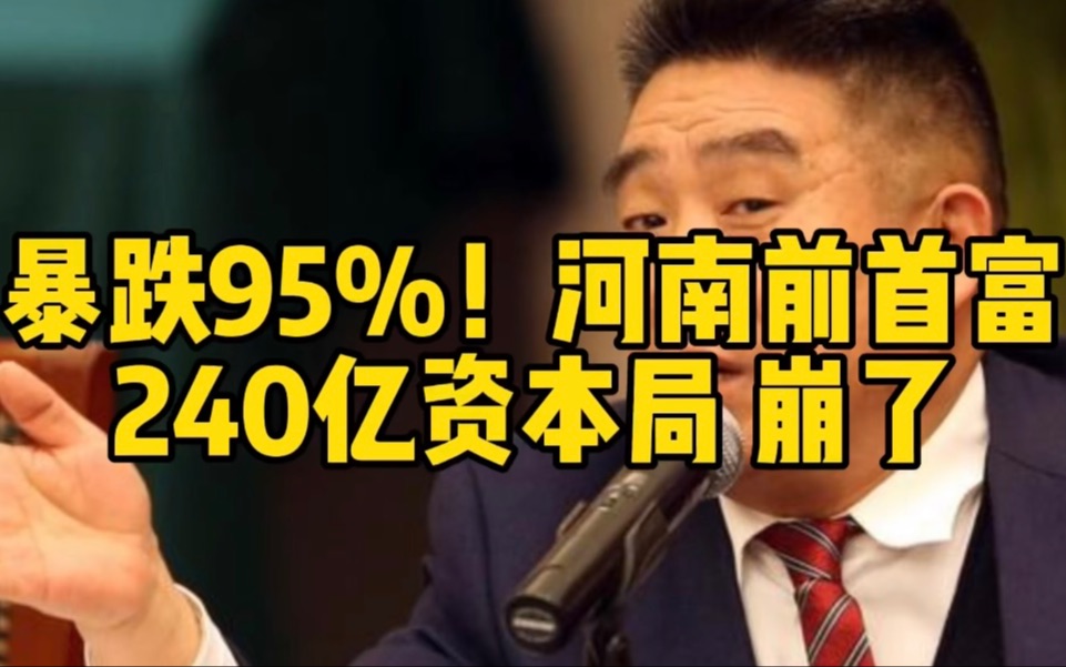 暴跌95%!河南前首富240亿资本局,崩了哔哩哔哩bilibili