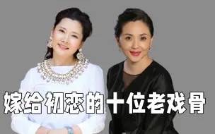 Download Video: 嫁给初恋的十位老戏骨，何赛飞 王姬 陶慧敏，牵手就是一辈子！