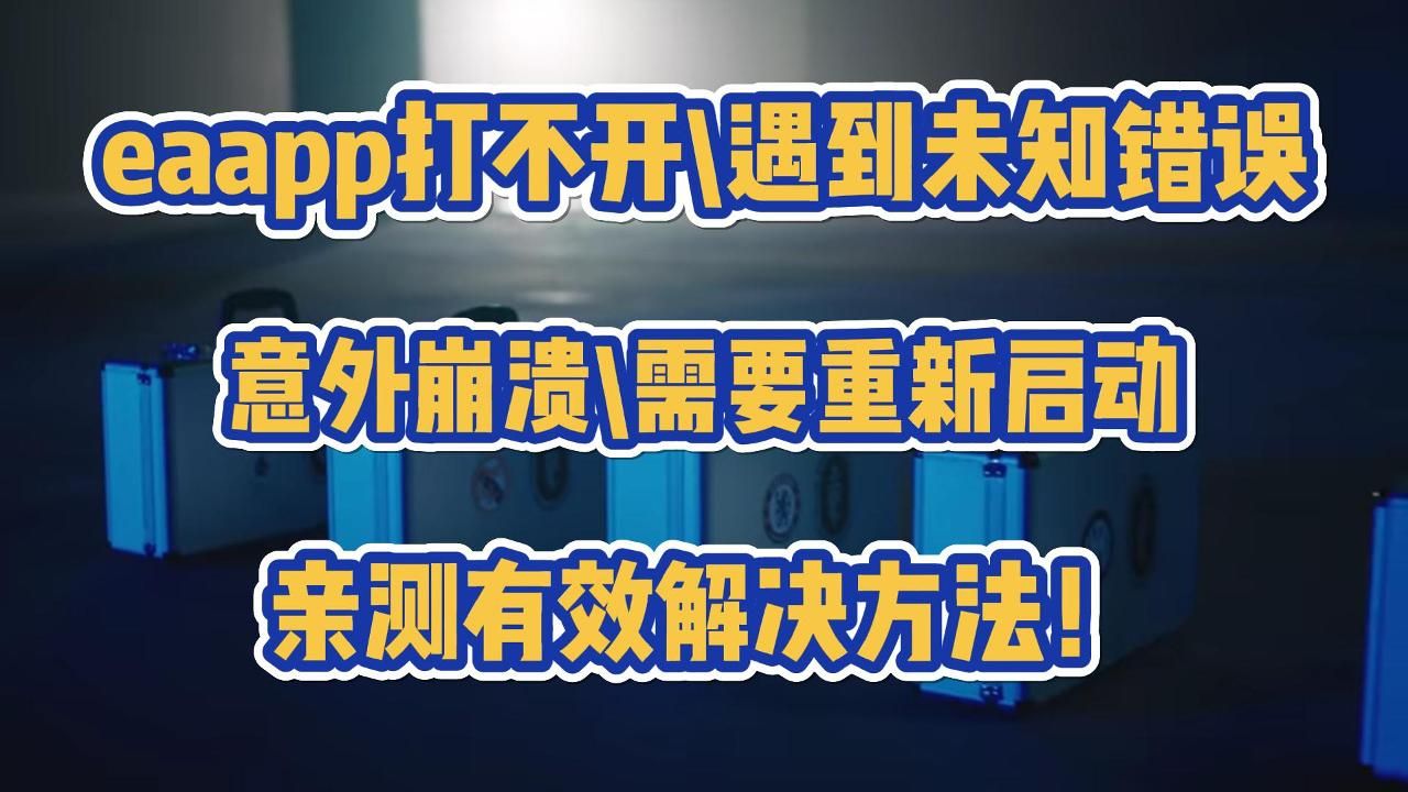 eaapp打不开\遇到未知错误\意外崩溃\需要重新启动亲测有效解决方法!