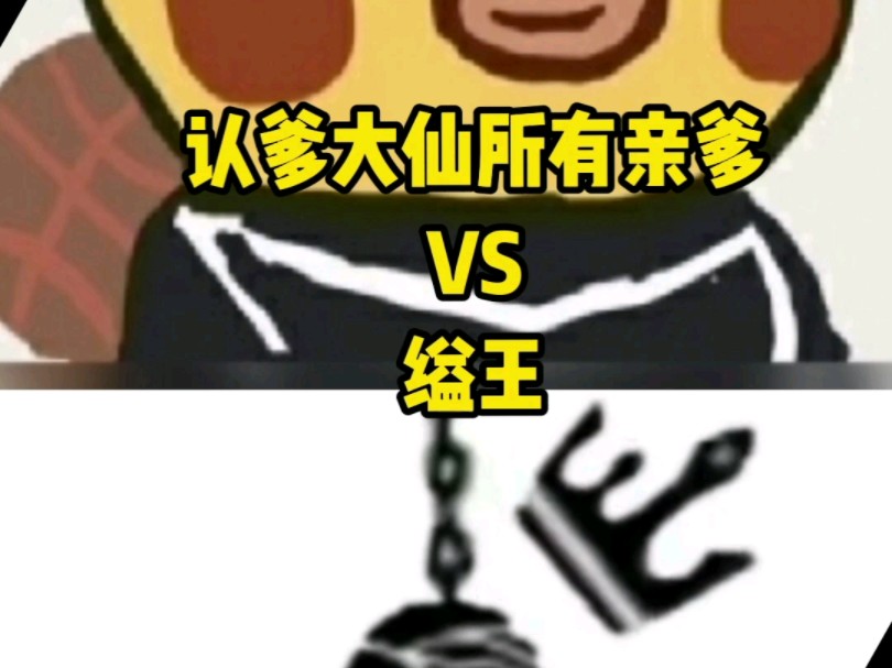 认爹大仙所有亲爹vs缢王哔哩哔哩bilibili