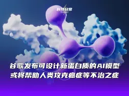 下载视频: 谷歌发布可设计新蛋白质的AI模型 或将帮助人类攻克癌症等不治之症