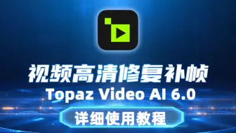 大版本更新汉化，视频高清修复补帧 Topaz Video AI v6.0 汉化版