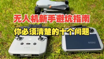 新手入坑无人机，这10个问题你必须清楚