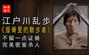 Video herunterladen: 【细语解说】完美密室杀人，不留一点证据，江户川乱步《屋脊里的散步者》