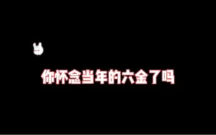 下载视频: 你怀念当年的六金了吗