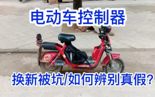 Descargar video: 电动车控制器！换新品被骗？想哭了！听听老师傅告诉你！满意修车！电动车维修！