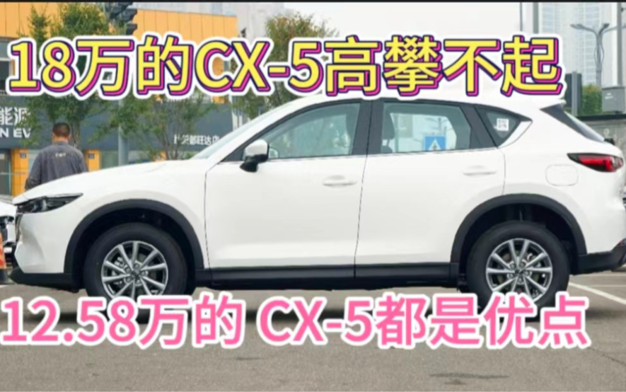 18万的CX5高攀不起,12.58万的CX5都是优点!哔哩哔哩bilibili