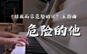 Download Video: 战歌起“爱上最危险的他～”/《对我而言危险的他》主题曲《危险的他》钢琴版